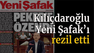 Kılıçdaroğlu Yeni Şafak’ı rezil etti